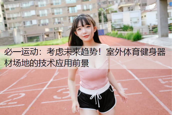 考虑未来趋势！室外体育健身器材场地的技术应用前景